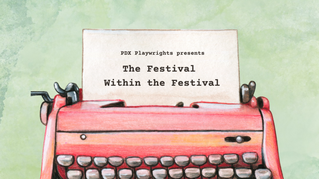 The Festival Within the Festival graphic shows a watercolor version of the PDX Playwrights typewriter and the name of our overall event.